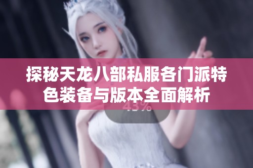 探秘天龙八部私服各门派特色装备与版本全面解析