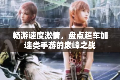 畅游速度激情，盘点超车加速类手游的巅峰之战