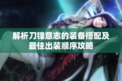 解析刀锋意志的装备搭配及最佳出装顺序攻略