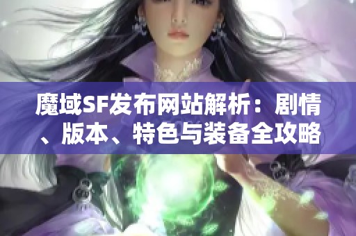 魔域SF发布网站解析：剧情、版本、特色与装备全攻略