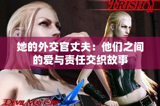 她的外交官丈夫：他们之间的爱与责任交织故事