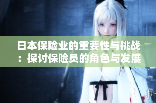 日本保险业的重要性与挑战：探讨保险员的角色与发展