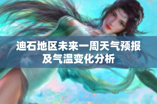 迪石地区未来一周天气预报及气温变化分析