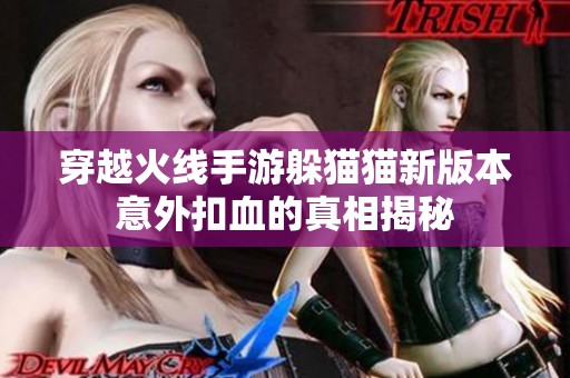 穿越火线手游躲猫猫新版本意外扣血的真相揭秘