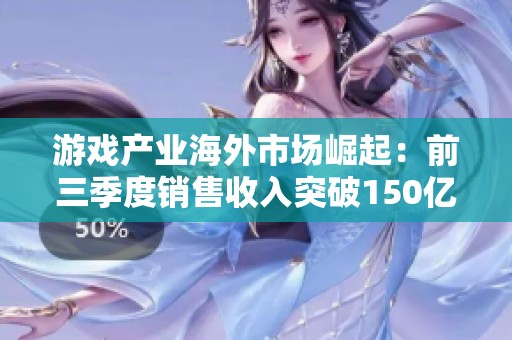 游戏产业海外市场崛起：前三季度销售收入突破150亿美元
