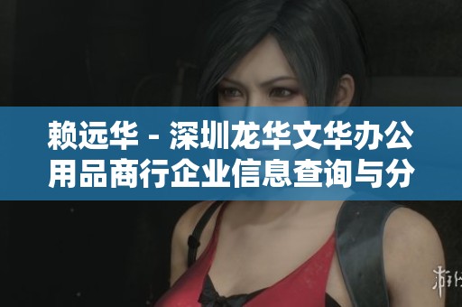 赖远华 - 深圳龙华文华办公用品商行企业信息查询与分析