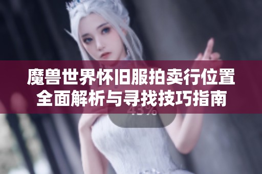 魔兽世界怀旧服拍卖行位置全面解析与寻找技巧指南