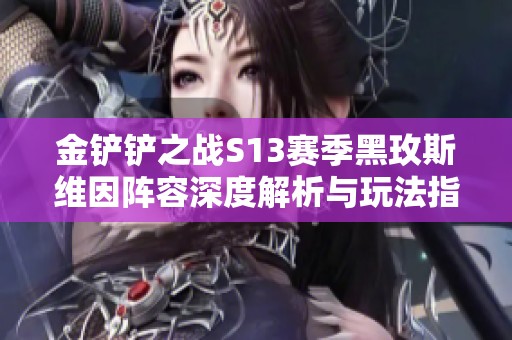 金铲铲之战S13赛季黑玫斯维因阵容深度解析与玩法指南