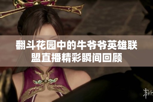 翻斗花园中的牛爷爷英雄联盟直播精彩瞬间回顾