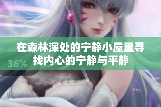 在森林深处的宁静小屋里寻找内心的宁静与平静