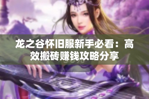 龙之谷怀旧服新手必看：高效搬砖赚钱攻略分享