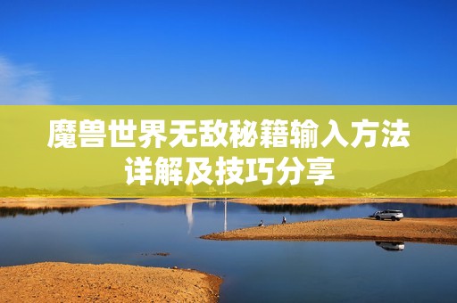 魔兽世界无敌秘籍输入方法详解及技巧分享