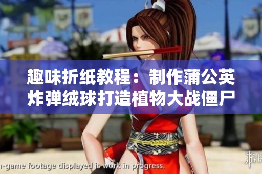 趣味折纸教程：制作蒲公英炸弹绒球打造植物大战僵尸世界