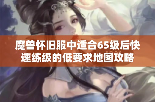 魔兽怀旧服中适合65级后快速练级的低要求地图攻略