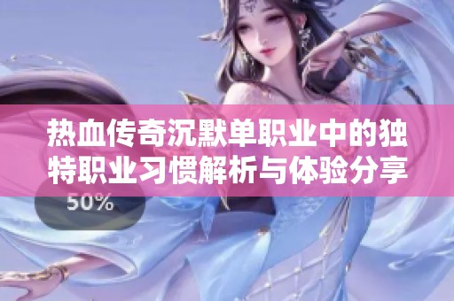 热血传奇沉默单职业中的独特职业习惯解析与体验分享