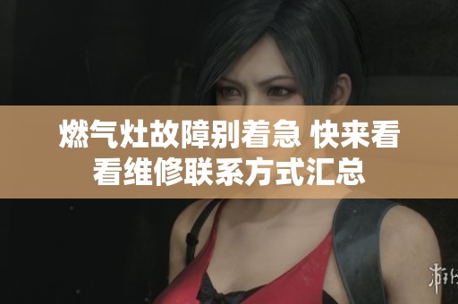 燃气灶故障别着急 快来看看维修联系方式汇总