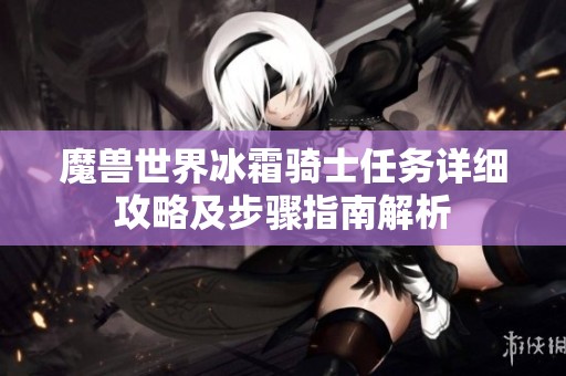 魔兽世界冰霜骑士任务详细攻略及步骤指南解析