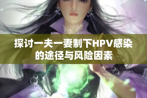 探讨一夫一妻制下HPV感染的途径与风险因素