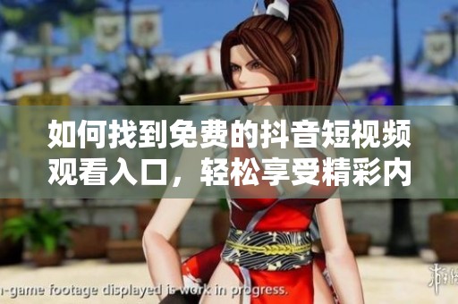 如何找到免费的抖音短视频观看入口，轻松享受精彩内容
