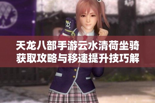 天龙八部手游云水清荷坐骑获取攻略与移速提升技巧解析
