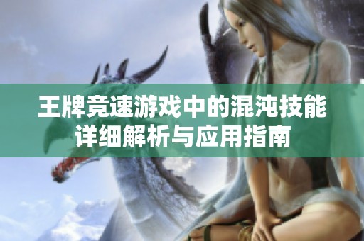王牌竞速游戏中的混沌技能详细解析与应用指南