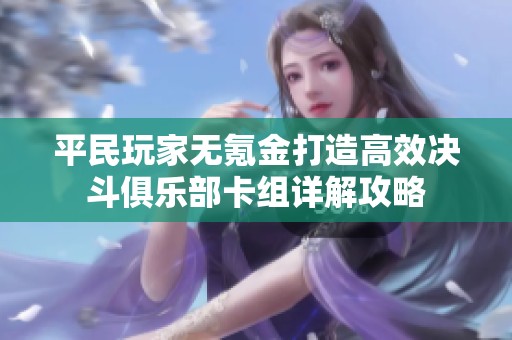 平民玩家无氪金打造高效决斗俱乐部卡组详解攻略