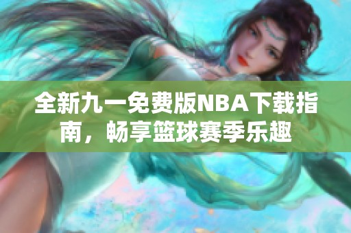 全新九一免费版NBA下载指南，畅享篮球赛季乐趣