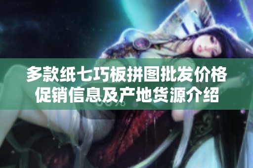 多款纸七巧板拼图批发价格促销信息及产地货源介绍