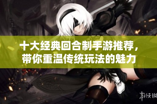 十大经典回合制手游推荐，带你重温传统玩法的魅力
