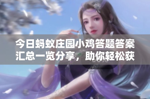 今日蚂蚁庄园小鸡答题答案汇总一览分享，助你轻松获取奖励
