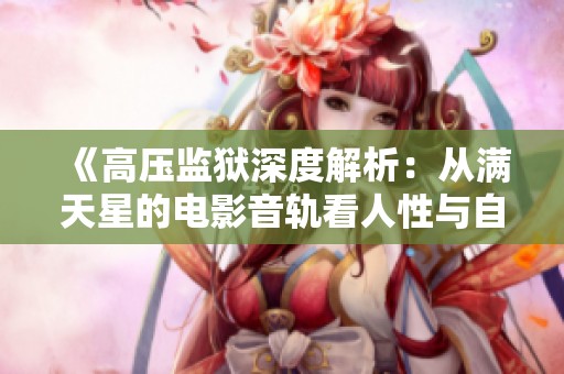 《高压监狱深度解析：从满天星的电影音轨看人性与自由》