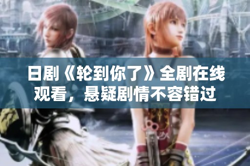 日剧《轮到你了》全剧在线观看，悬疑剧情不容错过