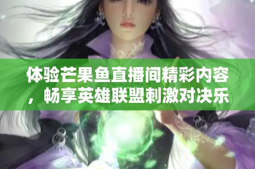 体验芒果鱼直播间精彩内容，畅享英雄联盟刺激对决乐趣
