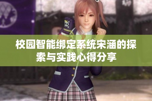 校园智能绑定系统宋涵的探索与实践心得分享