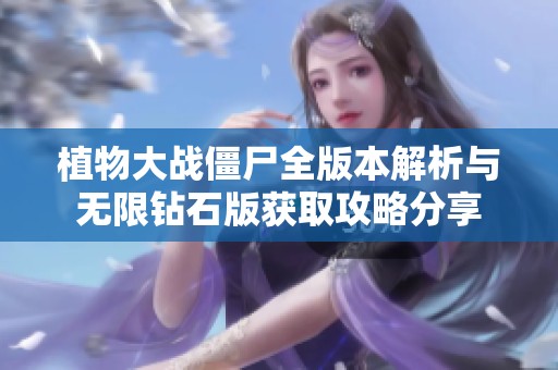 植物大战僵尸全版本解析与无限钻石版获取攻略分享