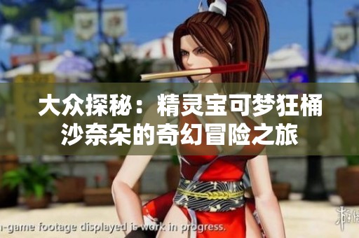 大众探秘：精灵宝可梦狂桶沙奈朵的奇幻冒险之旅