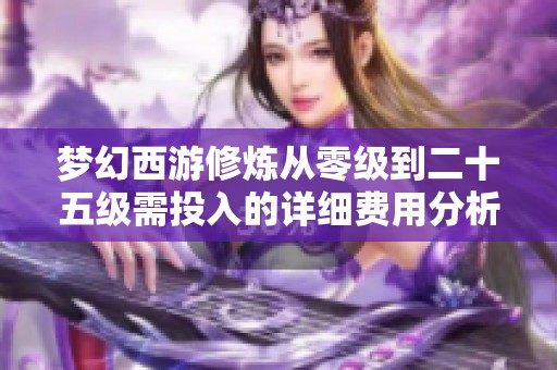 梦幻西游修炼从零级到二十五级需投入的详细费用分析