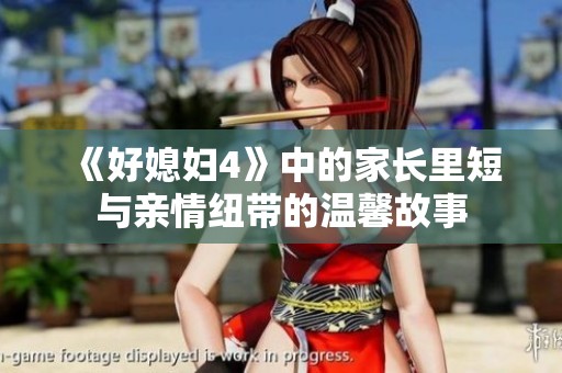 《好媳妇4》中的家长里短与亲情纽带的温馨故事
