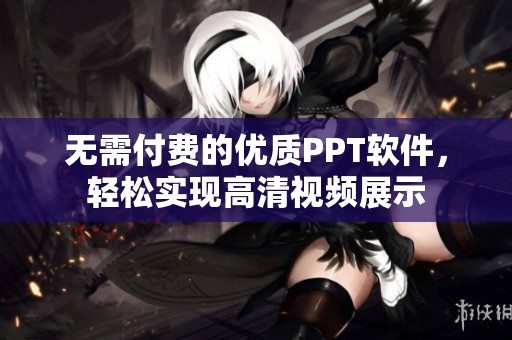 无需付费的优质PPT软件，轻松实现高清视频展示
