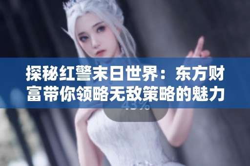 探秘红警末日世界：东方财富带你领略无敌策略的魅力