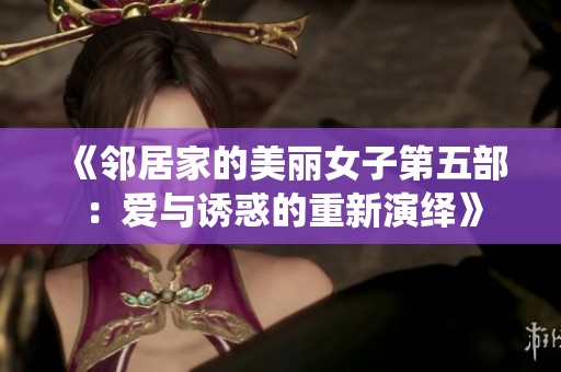 《邻居家的美丽女子第五部：爱与诱惑的重新演绎》