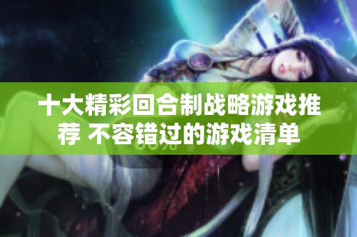 十大精彩回合制战略游戏推荐 不容错过的游戏清单