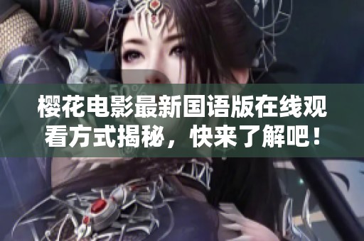樱花电影最新国语版在线观看方式揭秘，快来了解吧！