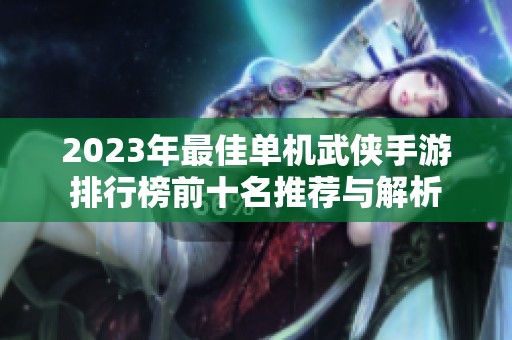 2023年最佳单机武侠手游排行榜前十名推荐与解析