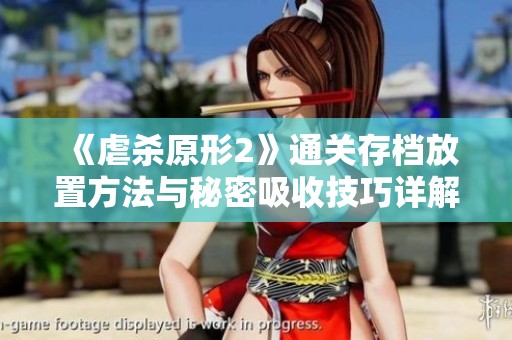 《虐杀原形2》通关存档放置方法与秘密吸收技巧详解