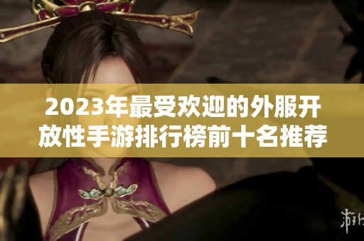 2023年最受欢迎的外服开放性手游排行榜前十名推荐