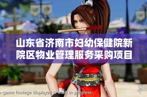 山东省济南市妇幼保健院新院区物业管理服务采购项目公告