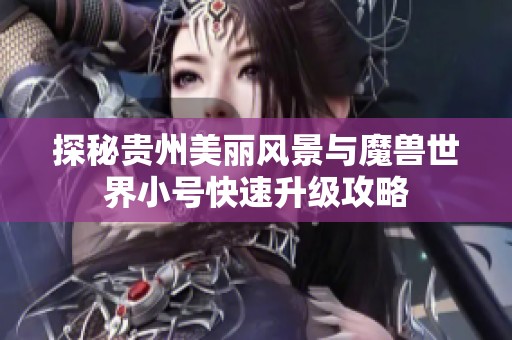 探秘贵州美丽风景与魔兽世界小号快速升级攻略