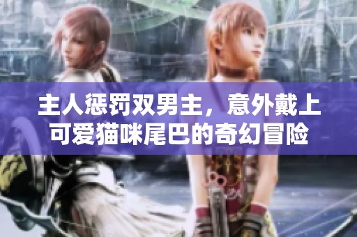 主人惩罚双男主，意外戴上可爱猫咪尾巴的奇幻冒险