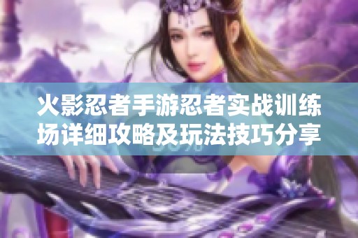 火影忍者手游忍者实战训练场详细攻略及玩法技巧分享